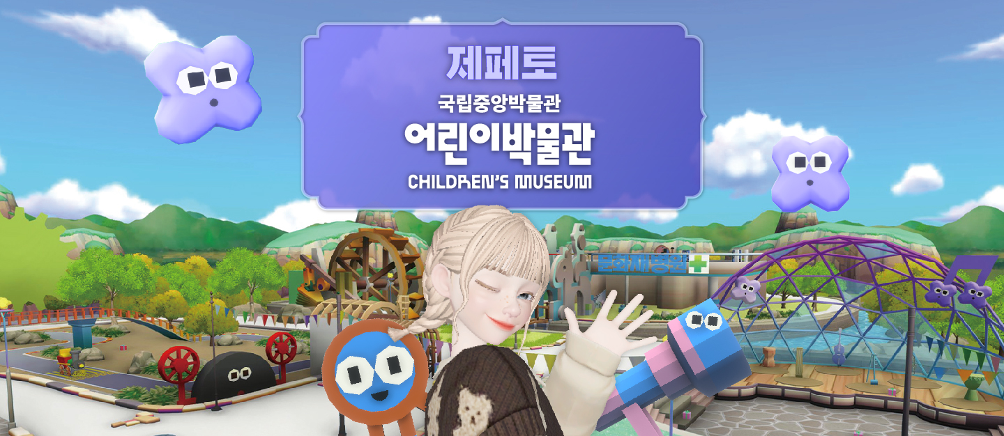 제페토
국립중앙박물관
어린이박물관
Children's Museum